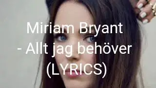 Miriam Bryant - Allt jag behöver (LYRICS)