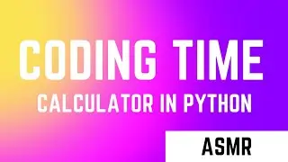 ASMR Programming | Calculator in Python | Python Full Course |
