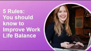5 Rules You should know to Improve Work life Balance