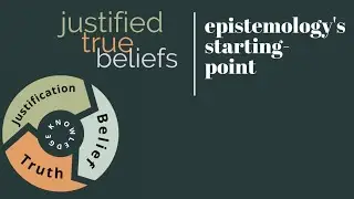 Epistemology | Justified True Beliefs