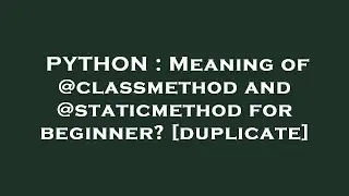 PYTHON : Meaning of @classmethod and @staticmethod for beginner?