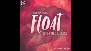 Float - Future Chill & Lounge - Chillout Samples - Ambient Hip Hop