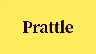 Prattle Pronunciation and Meaning
