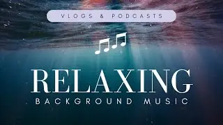 Relaxing Background Music For Vlogs & Podcast