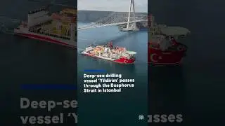 T&uuml;rkiye's new ultra-deepwater drillship 'Yildirim' transits Bosphorus on way to Black Sea