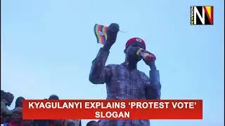Kyagulanyi explains &lsquo;protest vote&rsquo; slogan