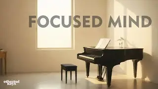 Focused Mind | Soft Ambient Piano for Concentration