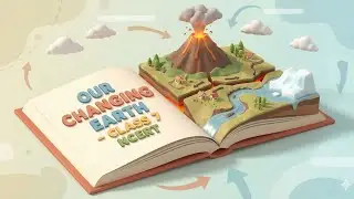 Our Changing Earth 🌍 | Class 7 Geography | NCERT Chapter Explained Simply