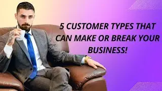 5 CUSTOMER TYPES THAT CAN MAKE OR BREAK YOUR BUSINESS!🚀