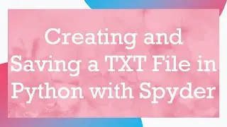 Creating and Saving a TXT File in Python with Spyder