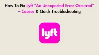 How To Fix Lyft &ldquo;An Unexpected Error Occurred&rdquo; &ndash; Causes & Quick Troubleshooting