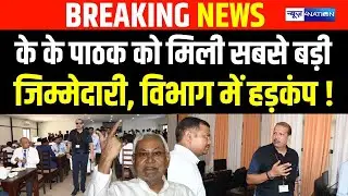 IAS KK Pathak को बड़ी जिम्मेदारी, इस विभाग में हड़कंप | Bihar News | News4Nation