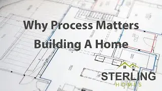 Why Process Matters - Sterling Homes