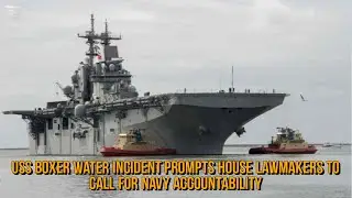 USS Boxer Water Incident Prompts House Lawmakers to Call for Navy Accountability