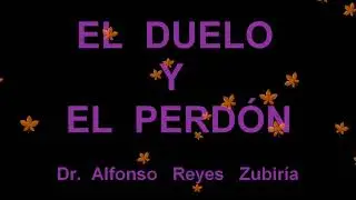 Dr. Alfonso Reyes Zubir&iacute;a  -  El Manejo Del Duelo.  v&iacute;deo completo