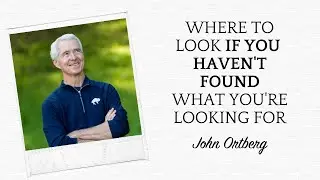 Finding God: How to Seek First the Kingdom of God | John Ortberg