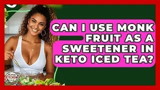 Can I Use Monk Fruit As A Sweetener In Keto Iced Tea? - Keto Kitchen HQ