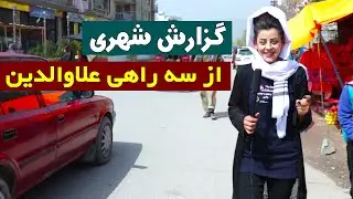 گزارش جالب و ديدني از سه راهی علاوالدین شهركابل Special Report from Sey Rahe Alawdin kabul