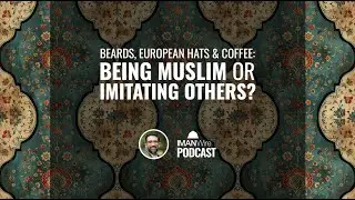 Ep. 76: Beards, European Hats & Coffee: Being Muslim or Imitating Others? - Youshaa Patel