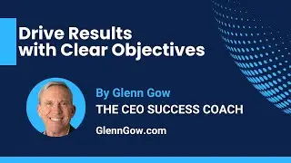 How to Get Great Business Results with Clear Objectives | Glenn Gow | The CEO Success Coach