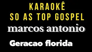 Karaokê Gospel –  geracao florida - marcos antonio   - Playback com Letra