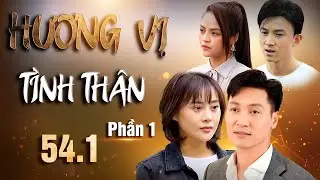 Hương Vị Tình Thân | Phần 1 - Tập 54.1 Full HD | Phim Tình cảm gia đình | Phim Việt Nam hay nhất