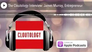 The Cloutology Interview: James Murray, Entrepreneur