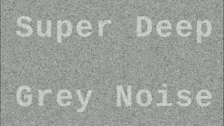 Super Deep Grey Noise ( 1 Hour )
