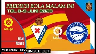 PREDIKSI BOLA MALAM INI TGL 8-9 JUNI 2023 | MIX PARLAY/SINGLE BET | ALAVES VS EIBAR