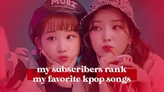 My subscribers rank my favorite kpop songs