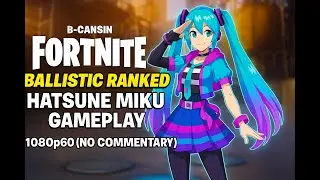 B_CANSIN Fortnite Ballistic Ranked  Hatsune Miku Gameplay 1080p60 5+1 sound (no commentary)