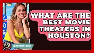 What Are The Best Movie Theaters In Houston? - Everything About Houston