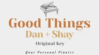 Good Things - Dan + Shay (Original Key Karaoke) - Piano Instrumental Cover with Lyrics