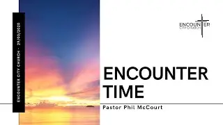 Encounter Time  -  Ps Phil McCourt - 29/03/2020