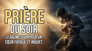 Pri&egrave;re du Soir | Le baume divin pour un c&oelig;ur fatigu&eacute; et inquiet