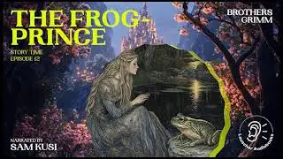 The Frog-Prince (Story Time, Episode 12) - Brothers Grimm / Sam Kusi (Full Audiobook)