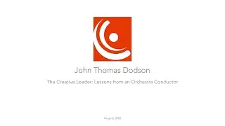 John Thomas Dodson - The Creative Leader: Lessons from an Orchestra Conductor