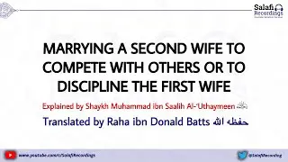 Marrying a Second Wife to Compete with Others or to Discipline the First Wife - By Shaykh Uthaymeen