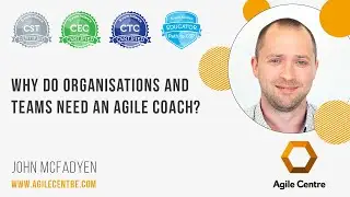 Why do organisations and teams need an Agile Coach?