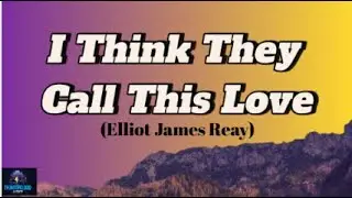 I Think They Call This Love -- Elliot James Reay(Lyrics)