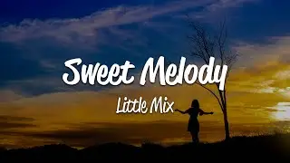 Little Mix - Sweet Melody (Lyrics)