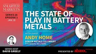 The State of Play in Battery Metals Episode 2 | Andy Home, Senior Metals Columnist, Thomson Reuters
