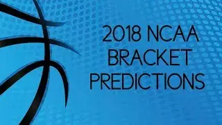 2018 NCAA Bracket Predictions!