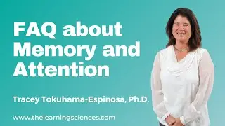 FAQ About Memory and Attention Principle by Tracey Tokuhama-Espinosa, Ph.D.