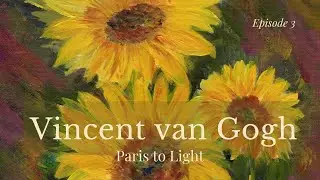 Vincent van Gogh &mdash; Paris to Light | Episode 3 | Calm Art History for Rest & Sleep
