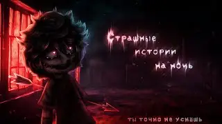 *&bull;Страшные истории на ночь&bull;* МЕГАСБОРНИК Gacha club/life/nox |133 часть| [2 часа] 