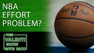 The Valenti Show with Rico - Does the NBA have an effort problem?