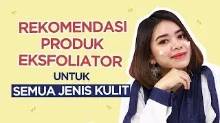 Berbagai Macam Produk untuk Exfoliating! | Skincare 101