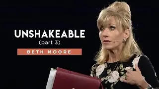 Unshakable - Part 3 | Beth Moore