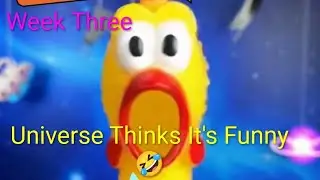 Universe Thinks It's Funny Week 3